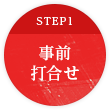 STEP1 事前打ち合わせ