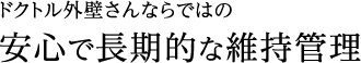 ドクトル外壁さんならではの安心で長期的な維持管理