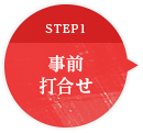 STEP1 事前打ち合わせ