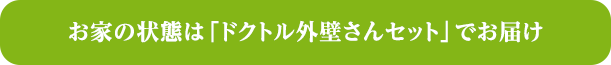 お家の状態は「ドクトル外壁さんセット」でお届け
