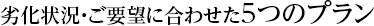 劣化状況・ご要望に合わせた5つのプラン