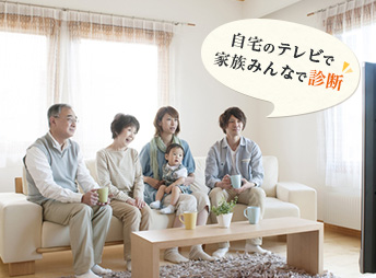 自宅のテレビで家族みんなで診断